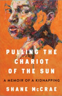 cover of the book Pulling the Chariot of the Sun: A Memoir of a Kidnapping