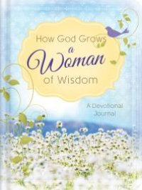 cover of the book How God Grows a Woman of Wisdom : A Devotional Journal