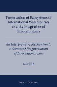 cover of the book Preservation of Ecosystems of International Watercourses and the Integration of Relevant Rules : An Interpretative Mechanism to Adddress the Fragmentation of International Law