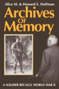 cover of the book Archives of Memory : A Soldier Recalls World War II