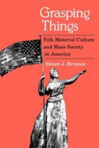 cover of the book Grasping Things : Folk Material Culture and Mass Society in America