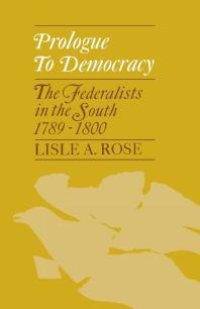 cover of the book Prologue to Democracy : The Federalists in the South 1789-1800