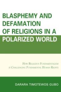 cover of the book Blasphemy And Defamation of Religions In a Polarized World : How Religious Fundamentalism Is Challenging Fundamental Human Rights