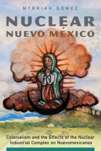 cover of the book Nuclear Nuevo México: Colonialism and the Effects of the Nuclear Industrial Complex on Nuevomexicanos