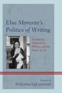 cover of the book Elsa Morante's Politics of Writing : Rethinking Subjectivity, History, and the Power of Art