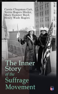 cover of the book The Inner Story of the Suffrage Movement: Woman Suffrage and Politics, Woman Suffrage By Federal Constitutional Amendment