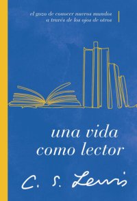 cover of the book Una vida como lector: El gozo de conocer nuevos mundos a través de los ojos de otros