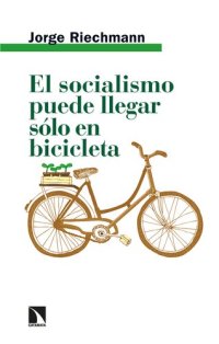 cover of the book El socialismo puede llegar sólo en bicicleta: Ensayos ecosocialistas