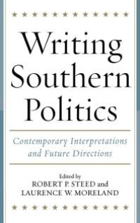 cover of the book Writing Southern Politics : Contemporary Interpretations and Future Directions