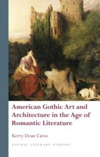 cover of the book American Gothic Art and Architecture in the Age of Romantic Literature