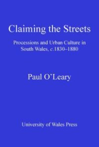 cover of the book Claiming the Streets : Processions and Urban Culture in South Wales, C.1830-1880