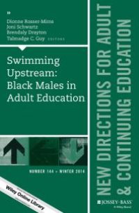 cover of the book Swimming Upstream: Black Males in Adult Education : New Directions for Adult and Continuing Education, Number 144