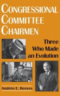 cover of the book Congressional Committee Chairmen : Three Who Made an Evolution