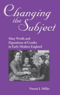 cover of the book Changing the Subject : Mary Wroth and Figurations of Gender in Early Modern England