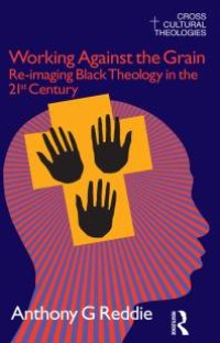 cover of the book Working Against the Grain : Re-Imaging Black Theology in the 21st Century