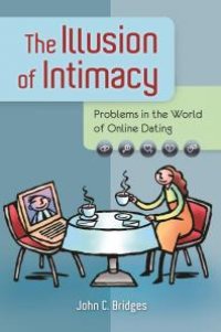 cover of the book The Illusion of Intimacy: Problems in the World of Online Dating : Problems in the World of Online Dating