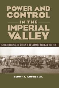 cover of the book Power and Control in the Imperial Valley : Nature, Agribusiness, and Workers on the California Borderland, 1900-1940