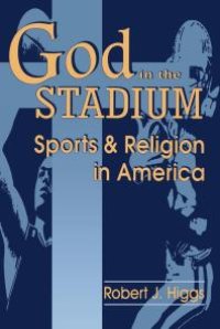 cover of the book God in the Stadium : Sports and Religion in America