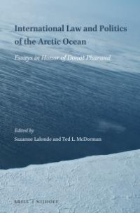 cover of the book International Law and Politics of the Arctic Ocean : Essays in Honor of Donat Pharand