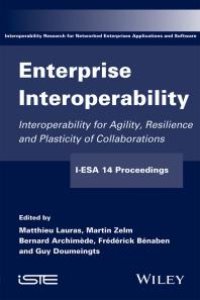 cover of the book Enterprise Interoperability : Interoperability for Agility, Resilience and Plasticity of Collaborations (I-ESA 14 Proceedings)