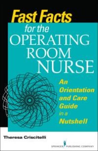 cover of the book Fast Facts for the Operating Room Nurse : An Orientation and Care Guide in a Nutshell