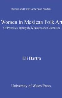 cover of the book Women in Mexican Folk Art : Of Promises, Betrayals, Monsters and Celebrities