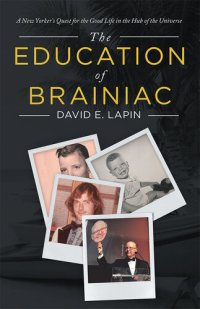 cover of the book The Education of Brainiac: A New Yorker's Quest for the Good Life in the Hub of the Universe