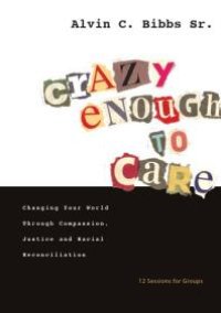 cover of the book Crazy Enough to Care : Changing Your World Through Compassion, Justice and Racial Reconciliation