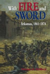 cover of the book With Fire and Sword : Arkansas, 1861-1874