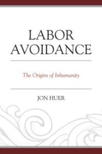 cover of the book Labor Avoidance : The Origins of Inhumanity