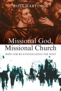 cover of the book Missional God, Missional Church : Hope for Re-Evangelizing the West