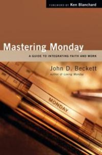 cover of the book Mastering Monday : A Guide to Integrating Faith and Work