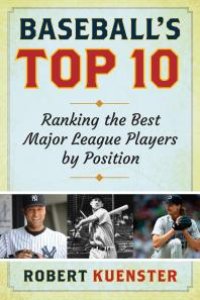 cover of the book Baseball's Top 10 : Ranking the Best Major League Players by Position