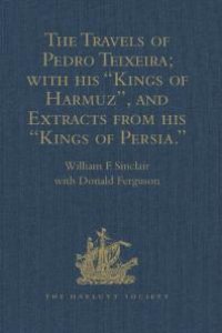 cover of the book The Travels of Pedro Teixeira; with His 'Kings of Harmuz', and Extracts from His 'Kings of Persia'