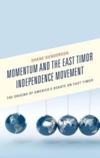 cover of the book Momentum and the East Timor Independence Movement : The Origins of America’s Debate on East Timor