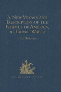 cover of the book A New Voyage and Description of the Isthmus of America, by Lionel Wafer : Surgeon on Buccaneering Expeditions in Darien, the West Indies, and the Pacific, from 1680 to 1688. with Wafer's Secret Report (1698), and Davis's Expedition to the Gold Min...