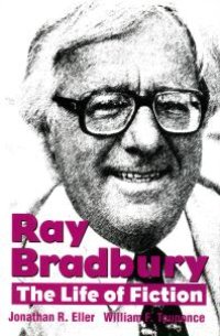 cover of the book Ray Bradbury : The Life of Fiction