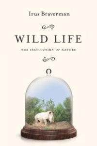 cover of the book Wild Life : The Institution of Nature