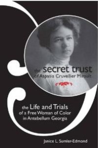 cover of the book The Secret Trust of Aspasia Cruvellier Mirault : The Life and Trials of a Free Woman of Color in Antebellum Georgia