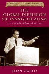 cover of the book The Global Diffusion of Evangelicalism : The Age of Billy Graham and John Stott