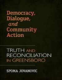 cover of the book Democracy, Dialogue, and Community Action : Truth and Reconciliation in Greensboro