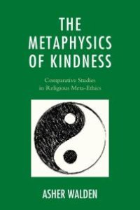 cover of the book The Metaphysics of Kindness : Comparative Studies in Religious Meta-Ethics