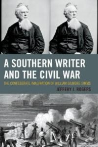 cover of the book A Southern Writer and the Civil War : The Confederate Imagination of William Gilmore Simms