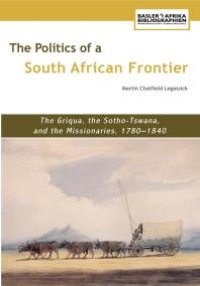 cover of the book The Politics of a South African Frontier : The Griqua, the Sotho-Tswana and the Missionaries, 1780-1840