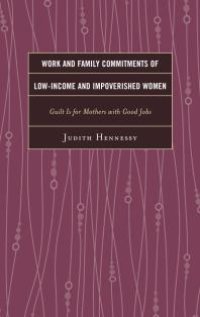 cover of the book Work and Family Commitments of Low-Income and Impoverished Women : Guilt Is for Mothers with Good Jobs