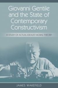 cover of the book Giovanni Gentile and the State of Contemporary Constructivism : A Study of Actual Idealist Moral Theory