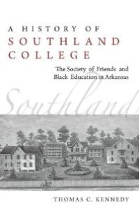 cover of the book A History of Southland College : The Society of Friends and Black Education in Arkansas