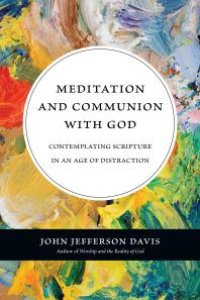 cover of the book Meditation and Communion with God : Contemplating Scripture in an Age of Distraction