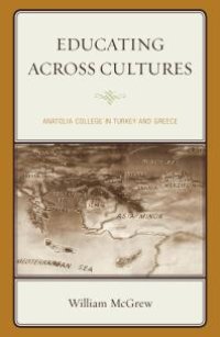 cover of the book Educating across Cultures : Anatolia College in Turkey and Greece