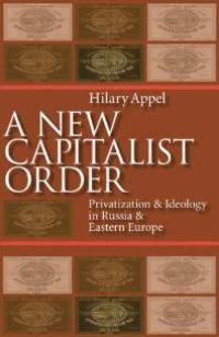 cover of the book New Capitalist Order : Privatization and Ideology in Russia and Eastern Europe